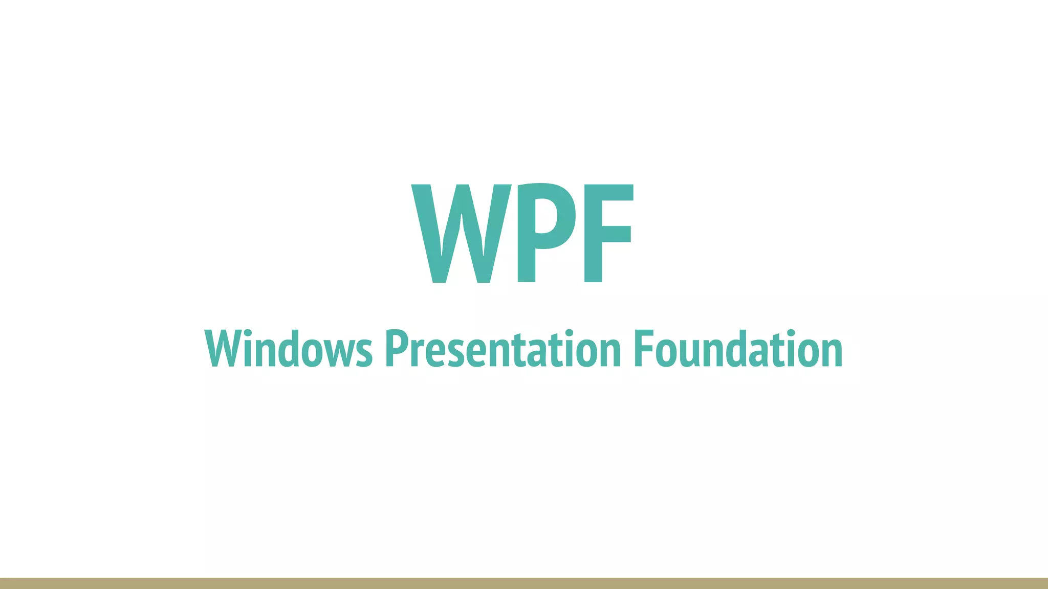 WPF
Windows Presentation Foundation
 