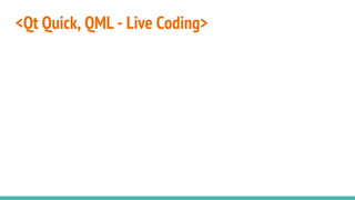 <Qt Quick, QML - Live Coding>
 