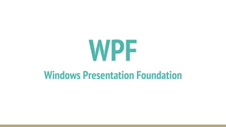 WPF
Windows Presentation Foundation
 