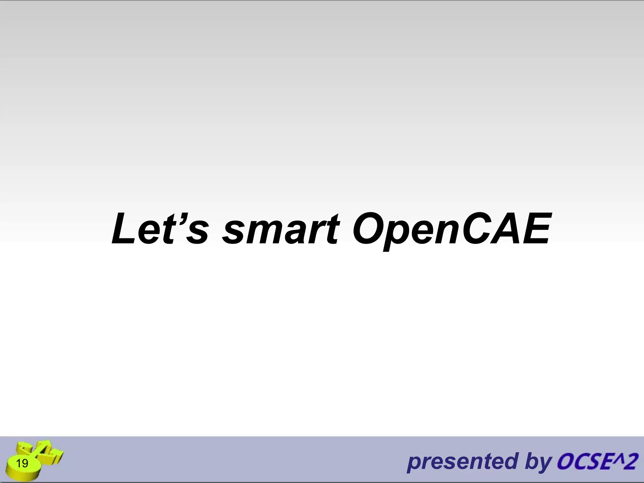 Let’s smart OpenCAE
presented by
19
 