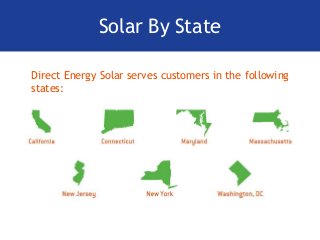 Solar By State
Direct Energy Solar serves customers in the following
states:
 