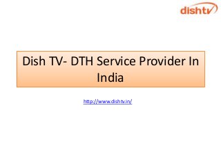 Dish TV- DTH Service Provider In
             India
           http://www.dishtv.in/
 