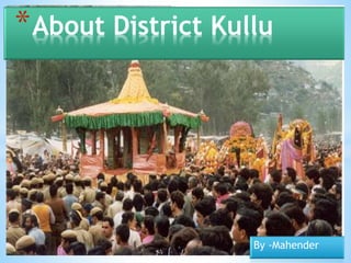By -Mahender
*About District Kullu
 
