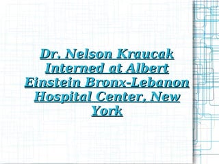 Dr. Nelson Kraucak Interned at Albert Einstein Bronx-Lebanon Hospital Center, New York 
