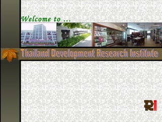 Welcome to … Thailand Development Research Institute 