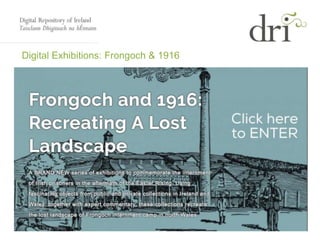DRI Presentation
Digital Exhibitions: Frongoch & 1916
 