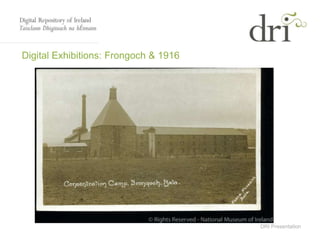 DRI Presentation
Digital Exhibitions: Frongoch & 1916
 