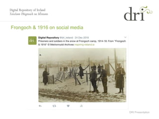 DRI Presentation
Frongoch & 1916 on social media
 