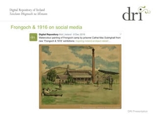 DRI Presentation
Frongoch & 1916 on social media
 