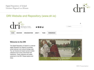 DRI Presentation
DRI Website and Repository (www.dri.ie)
 