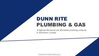 A highly professional and affordable plumbing company
in Edmonton, Canada.
DUNN RITE
PLUMBING & GAS
www.dunnriteplumbing.ca
 