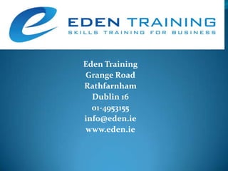 Eden TrainingGrange RoadRathfarnhamDublin 1601-4953155info@eden.iewww.eden.ie