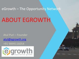 eGrowth – The Opportunity Network
ABOUT EGROWTH
Atul Puri – Founder
atul@egrowth.org
+91 9899116054
 