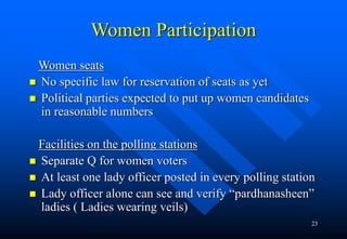 23
Women Participation
Women seats
 No specific law for reservation of seats as yet
 Political parties expected to put u...