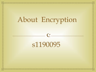 About  Encryption  s1190095  