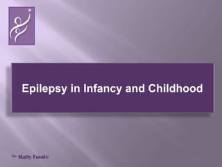 Epilepsy in Infancy and Childhood TheMatty Fund® 