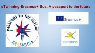 eTwinning-Erasmus+ Bus. A passport to the future
 