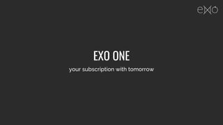 EXO ONE
your subscription with tomorrow
 