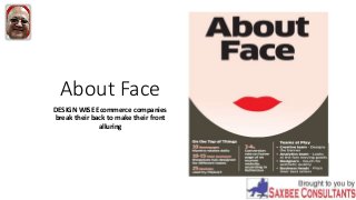 About Face
DESIGN WISE Ecommerce companies
break their back to make their front
alluring
 