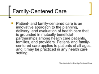 <ul><li>Patient- and family-centered care is an innovative approach to the planning, delivery, and evaluation of health ca...