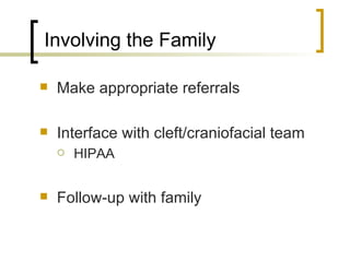 <ul><li>Make appropriate referrals  </li></ul><ul><li>Interface with cleft/craniofacial team </li></ul><ul><ul><li>HIPAA <...