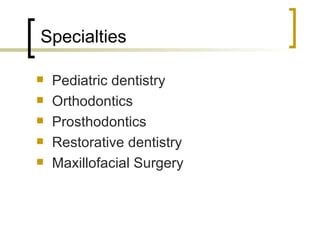 <ul><li>Pediatric dentistry </li></ul><ul><li>Orthodontics </li></ul><ul><li>Prosthodontics </li></ul><ul><li>Restorative ...