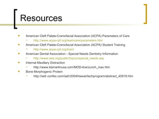 <ul><li>American Cleft Palate-Craniofacial Association (ACPA) Parameters of Care </li></ul><ul><ul><li>http://www.acpa-cpf...