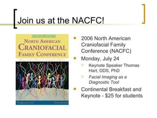 Join us at the NACFC! <ul><li>2006 North American Craniofacial Family Conference (NACFC) </li></ul><ul><li>Monday, July 24...
