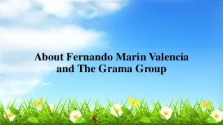 About Fernando Marin Valencia
and The Grama Group
 