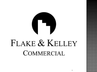 FLAKE & KELLEY
  COMMERCIAL

               1
 