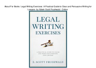 About For Books Legal Writing Exercises: A Practical Guide to Clear and Persuasive Writing for
Lawyers by Edwin Scott Fruehwald Online
 