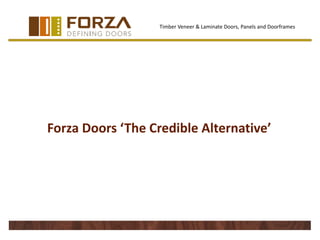 Timber Veneer & Laminate Doors, Panels and Doorframes

Forza Doors ‘The Credible Alternative’

 