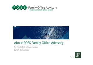 The global family office expert
Part of
About FOSS Family Office Advisory
Service Offering Presentation
Zurich, Switzerland
 