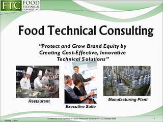 “ Protect and Grow Brand Equity by Creating Cost-Effective, Innovative Technical Solutions” January 1, 2010 Confidential and Proprietary to Food & Restaurant Solutions Int'l LLC Copyright 2009 Restaurant Manufacturing Plant Executive Suite 
