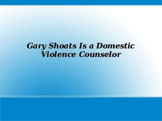 Gary Shoats Is a Domestic
Violence Counselor

 