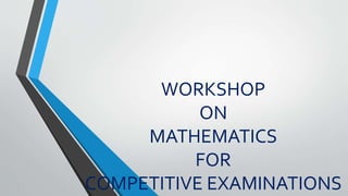 WORKSHOP
ON
MATHEMATICS
FOR
COMPETITIVE EXAMINATIONS
 