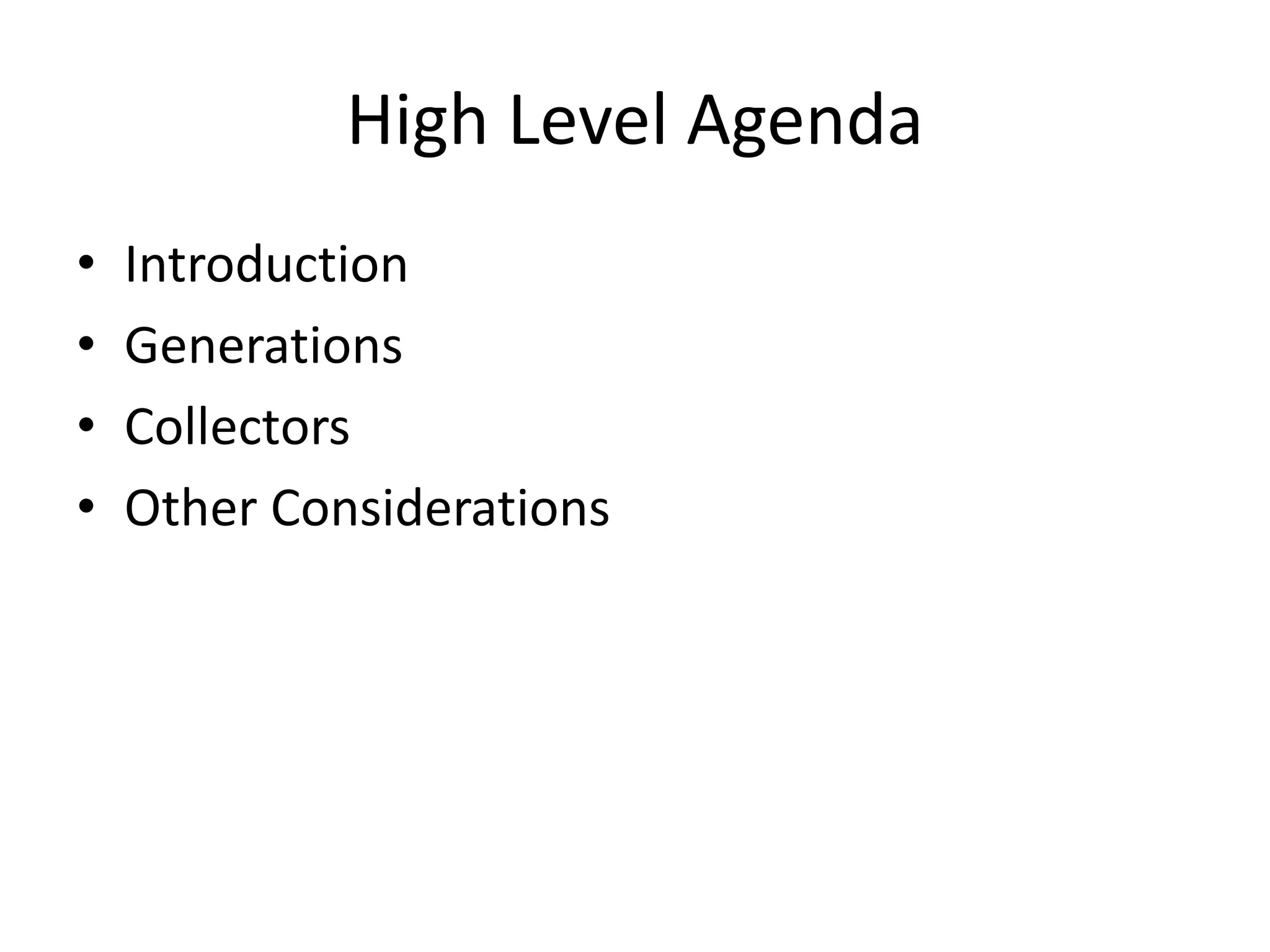 High Level Agenda
• Introduction
• Generations
• Collectors
• Other Considerations
 