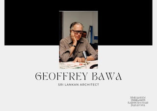 GEOFFREY BAWA
SRI LANKAN ARCHITECT
NIMR JASEEM
20011AA059
B.ARCH 3rd YEAR
JNAFAU SPA
 