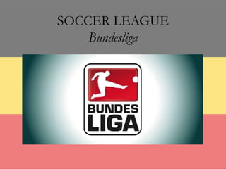 SOCCER LEAGUE
Bundesliga
 