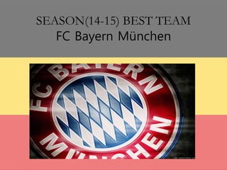 SEASON(14-15) BEST TEAM
FC Bayern München
 