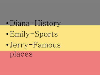 • Diana-History
• Emily-Sports
• Jerry-Famous
places
 