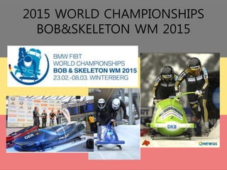 2015 WORLD CHAMPIONSHIPS
BOB&SKELETON WM 2015
 