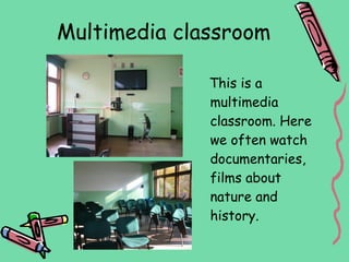 Multimedia classroom

              This is a
              multimedia
              classroom. Here
              we often watch
              documentaries,
              films about
              nature and
              history.
 