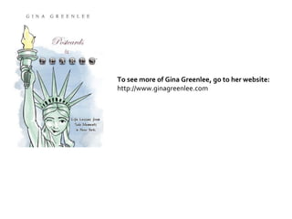 To see more of Gina Greenlee, go to her website:
http://www.ginagreenlee.com
 
