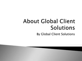 By Global Client Solutions
 
