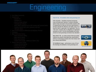 Engineering
•	   Early Design Involvement
•	   Competencies                                                                 Tools For You - All available online www.groschopp.com
	        - AutoCAD 2D
	        - SolidWorks 3D                                                          STPe Calculator - Simplifies fractinoal horsepower
	        - MotorTec design software                                               motor and gearmotor selection. It quickly calculates
	        - Integrated gear software                                               speed, torque and power and accurately converts units
	        - Motor design capabilities for AC, PM, brushless anD universal motors   of measurement to help you find your specifications. It
	        - Planetary, parallel shaft, worm, powdered metal and                    will also calculate the efficiency and utility costs of run-
                                                                                  ning the motor or gearmotor in an application. This is a
	           steel gear design
                                                                                  “free-ware” program with no obligations of registration
•	   Finite Element Analysis for Mechanical and Magnetic Problems                 necessary to use it. Find the downloadable and online
•	   Prototyping                                                                  versions at www.groschopp.com/about-stp-calculator/
•	   Motor Performance Testing
	        - Motor horsepower testing                                               Motor Match TM - our online product finder Accurately
	        - Motor thermal testing                                                  matches you entered motor/gearmotor specifications
	        - Motor sound analysis                                                   with the 10 Groschopp products that most closely meet
	        - Gearbox yield strength - testing up to 5000 in.-lbs.                   your entered specifications
•	   Gearbox Performance Testing                                                                                                                 3D Solid Model
                                                                                  3D SolidModel images - performance curves, 2D out-
	        - Gearbox efficiency testing                                             line drawings all availbable at www.groschopp.com
                                                                                                                                                        downloads


	        - Gearbox thermal testing                                                                                                               FREE ON EVERY PRODUCT PAGE

	        - Gearmotor life testing
	        - Gearbox sound analysis testing
 