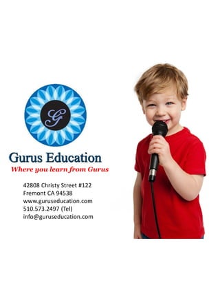 42808 Christy Street #122
Fremont CA 94538
www.guruseducation.com
510.573.2497 (Tel)
info@guruseducation.com
Where you learn from Gurus
 