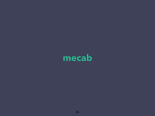 mecab 
46 
 