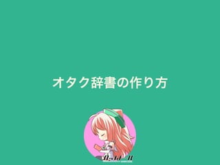 オタク辞書の作り方 
51 
 