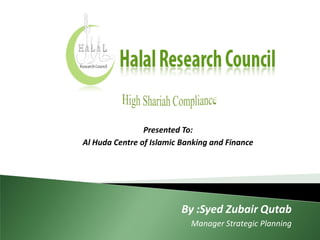 By :Syed Zubair Qutab
Manager Strategic Planning
By :Syed Zubair Qutab
Manager Strategic P
Presented To:
Al Huda Centre of Islamic Banking and Finance
 